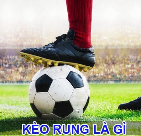 Kèo rung là gì? Kèo rung trong bóng đá tính từ phút bao nhiu