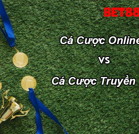 So sánh cá cược online và cá cược truyền thống có gì khác nhau