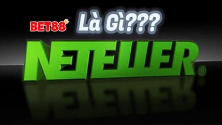 Ví điện tử Neteller là gì? Có thể sử dụng Neteller để cá độ không?