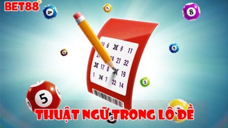 Tìm hiểu những thuật ngữ trong lô đề trực tuyến hiện nay