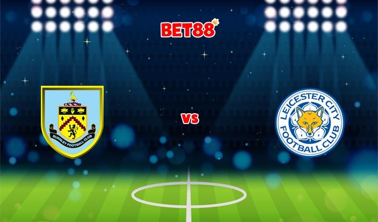 Soi kèo VN88 trận Burnley vs Leicester City, 22h00 – 15/01
