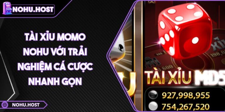 Tài Xỉu Momo NOHU Với Trải Nghiệm Cá Cược Nhanh Gọn